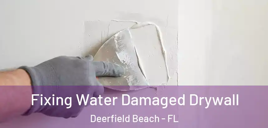  Fixing Water Damaged Drywall Deerfield Beach - FL